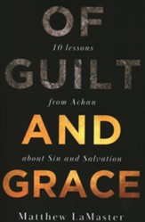 Of Guilt And Grace: Ten Lessons from Achan about Sin and Salvation