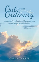 Out of the Ordinary: A Mother's Reflection of Her Emotions on Raising a Disabled Child.