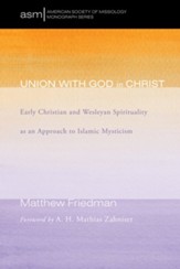 Union with God in Christ: Early Christian and Wesleyan Spirituality as an Approach to Islamic Mysticism