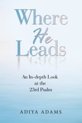 Where He Leads: An In-Depth Look at the 23Rd Psalm
