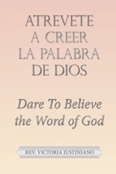 Atrevete a Creer La Palabra De Dios: Dare to Believe the Word of God