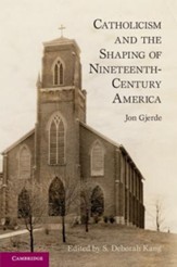 Catholicism and the Shaping of Nineteenth-Century America