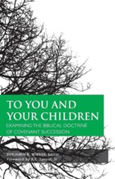 To You and Your Children: Examining the Biblical Doctrine of Covenant Succession