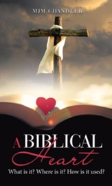 A Biblical Heart: What Is It? Where Is It? How Is It Used?