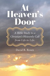 At Heaven's Door: A Bible Study to a Christian's Heavenly Call from Life to Life.