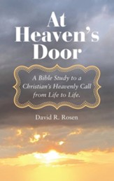 At Heaven's Door: A Bible Study to a Christian's Heavenly Call from Life to Life.