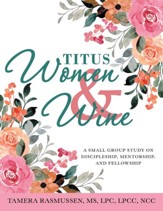 Titus Women & Wine: A Small Group Study on Discipleship, Mentorship, and Fellowship