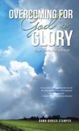 Overcoming for God's Glory: Your Life Is Not a Waste