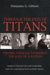 Through the Eyes of Titans: Finding Courage to Redeem the Soul of a Nation: Images of Pastoral Care and Leadership, Self-Care, and Radical Love in Public Spaces
