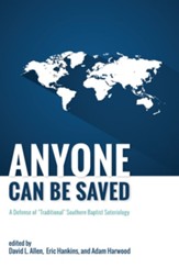Anyone Can Be Saved: A Defense of Traditional Southern Baptist Soteriology