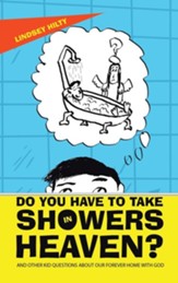 Do You Have to Take Showers in Heaven?: And Other Kid Questions About Our Forever Home with God
