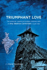 Triumphant Love: The Contextual, Creative and Strategic Missionary Work of Amy Beatrice Carmichael in South India