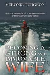 Becoming a Strong and Immovable Wife: How God Helped Me Face the Hard Seasons of Marriage with Confidence