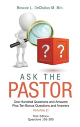 Ask the Pastor: One Hundred Questions and Answers Plus Ten Bonus Questions and Answers Volume II Questions 101-200