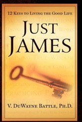Just James: 12 Keys to Living the Good Life