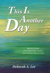This Is Another Day: Reflections on Scripture, Faith, and Prayer for Action