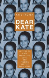 Dear Kate: Letters to Kate About Life, Love, and Finding Happily Ever After