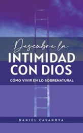 Descubre La Intimidad Con Dios: Como Vivir En Lo Sobrenatural