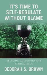 It's Time to Self-Regulate Without Blame: Releasing Addictions and Strongholds