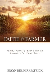 Faith of a Farmer: God, Family and Life in America's Heartland