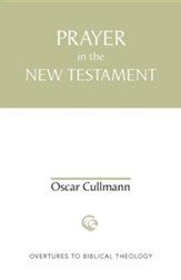 Prayer in the New Testament: Overtures to Biblical Theology