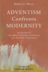 Adventism Confronts Modernity: An Account of the Advent Christian Controversy over the Bible's Inspiration