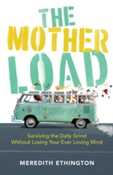 The Mother Load: Surviving the Daily Grind Without Losing Your Ever Loving Mind