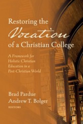 Restoring the Vocation of a Christian College: A Framework for Holistic Christian Education in a Post-Christian World