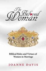 The Beloved Woman: Biblical Roles and Virtues of Women in Marriage