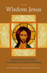 The Wisdom Jesus: Transforming Heart and Mind-A New Perspective on Christ and His Message