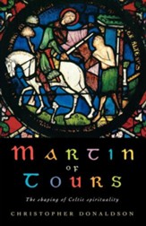 Martin of Tours: The Shaping of Celtic Spirituality