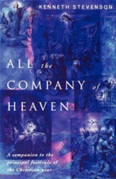 All the Company of Heaven: A Companion to the Principal Festivals of the Christian Year
