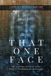 That One Face: The Doctrine of Christ in the First Six Centuries of Christianity