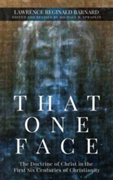 That One Face: The Doctrine of Christ in the First Six Centuries of Christianity
