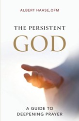 The Persistent God: A Guide to Deepening Prayer