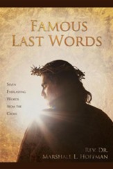Famous Last Words: Seven Everlasting Words from the Cross