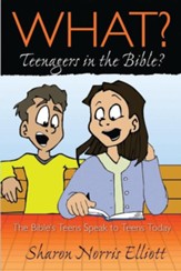 What? Teenagers in the Bible?: The Bible's Teens Speak to Teens Today