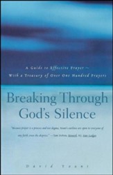 Breaking Through God's Silence: A Guide to Effective Prayer-With a Treasury of Over One Hundred Prayers