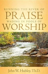 Running the River of Praise, Wading in Pools of Worship