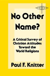 No Other Name?: A Critical Survey of Christian  Attitudes Toward the World Religion