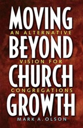 Moving Beyond Church Growth: An Alternative Vision for Congregations