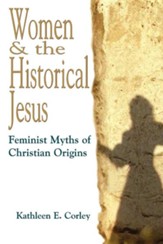 Women & the Historical Jesus: Feminist Myths of Christian Origins