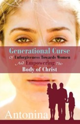 Generational Curse of Unforgiveness Towards Women and Empowering the Body of Christ