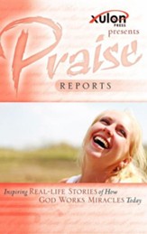 Praise Reports: Inspiring Real-Life Stories of How God Works Miracles Today