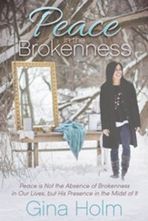 Peace in the Brokenness: Peace Is Not the Absence of Brokenness in Our Lives, But His Presence in the Midst of It