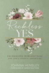 Reckless Yes: Exchanging Worldly Ease for God's Eternal Adventure