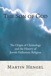 The Son of God: The Origin of Christology and the History of Jewish-Hellenistic Religion [Wipf & Stock, 2007]