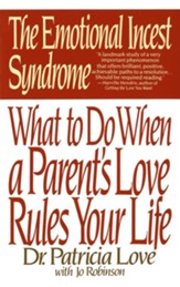 The Emotional Incest Syndrome: What to Do When a Parent's Love Rules Your Life