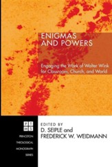 Enigmas and Powers: Engaging the Work of Walter Wink for Classroom, Church, and World