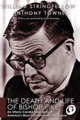 The Death and Life of Bishop Pike: An Utterly Candid Biography of America's Most Controversial Clergyman